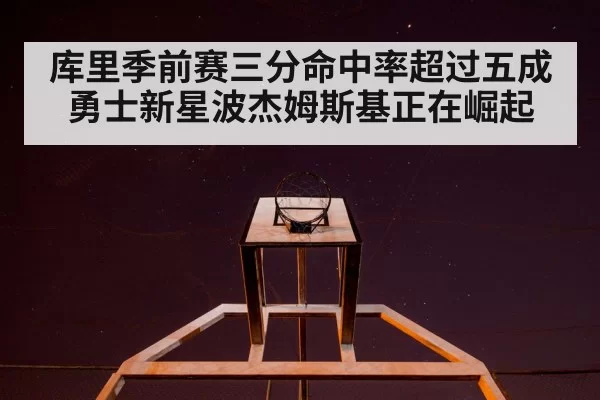 库里季前赛三分命中率超过五成 勇士新星波杰姆斯基正在崛起
